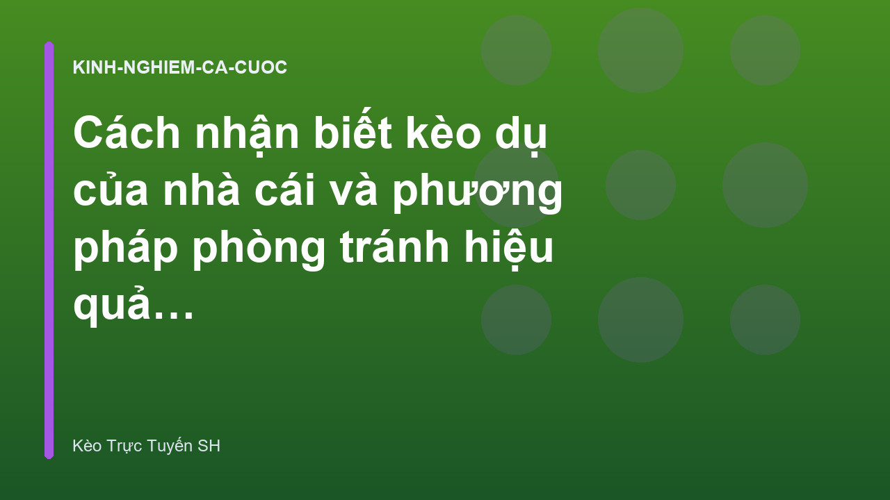 Cách nhận biết kèo dụ của nhà cái và phương pháp phòng tránh hiệu quả - Kèo Trực Tuyến SH