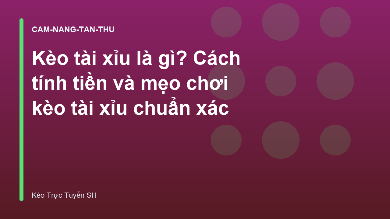 Kèo tài xỉu là gì? Cách tính tiền và mẹo chơi kèo tài xỉu chuẩn xác