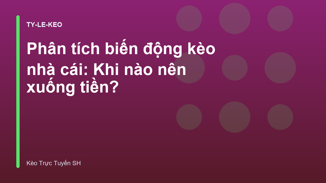 Phân tích biến động kèo nhà cái: Khi nào nên xuống tiền?