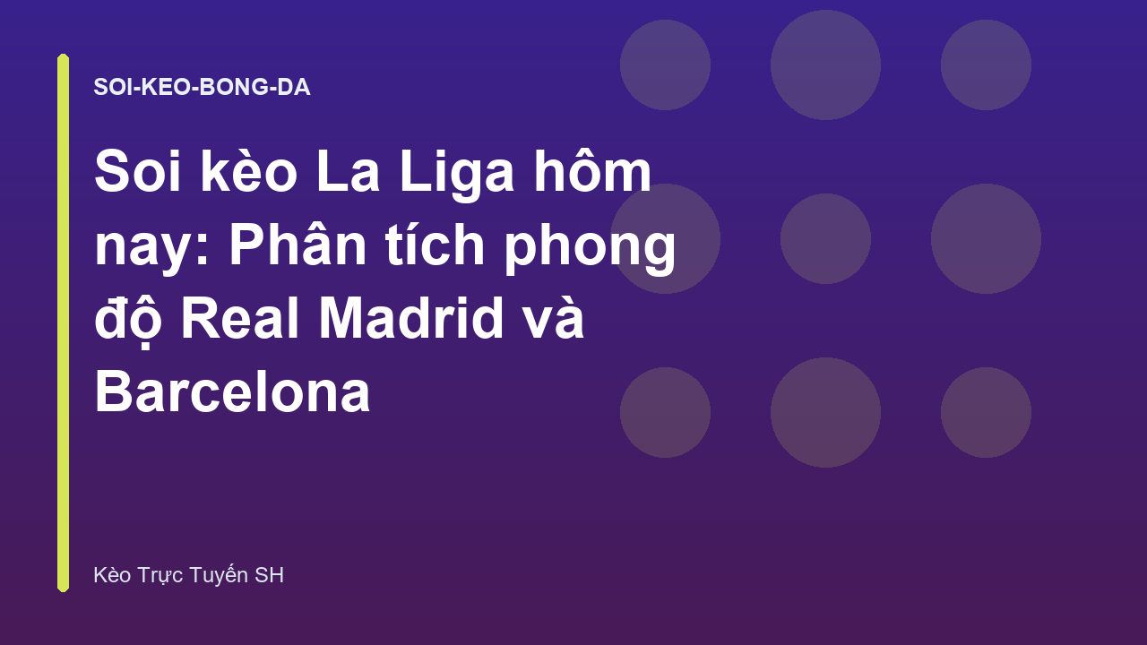 Soi kèo La Liga hôm nay: Phân tích phong độ Real Madrid và Barcelona