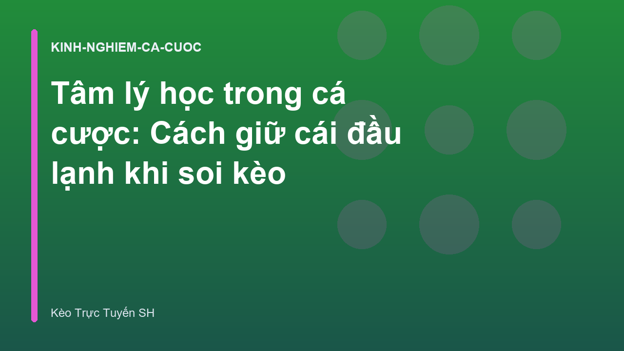 Tâm lý học trong cá cược: Cách giữ cái đầu lạnh khi soi kèo